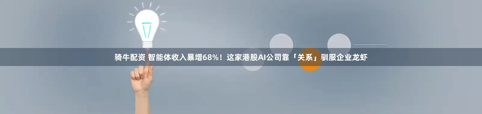 骑牛配资 智能体收入暴增68%！这家港股AI公司靠「关系」驯服企业龙虾